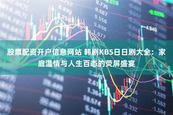 股票配资开户信息网站 韩剧KBS日日剧大全：家庭温情与人生百态的荧屏盛宴